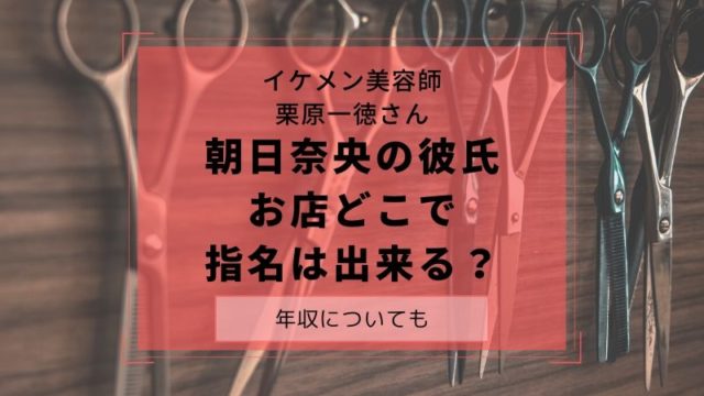 朝日奈央の彼氏栗原一徳が超イケメン美容師 指名出来る 店や年収を調査 タピオカはごはん