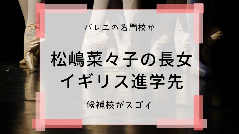 松嶋菜々子と反町の娘のイギリス進学先候補がスゴイ バレエの超名門 タピオカはごはん